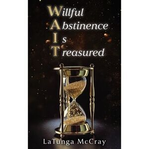 WAIT- Willful Abstinence Is Treasured -- Latunga McCray